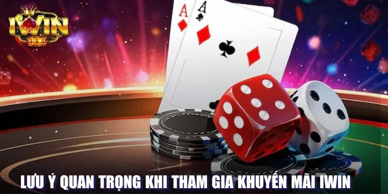 Lưu ý quan trọng trong khi tham gia khuyến mãi Iwin 